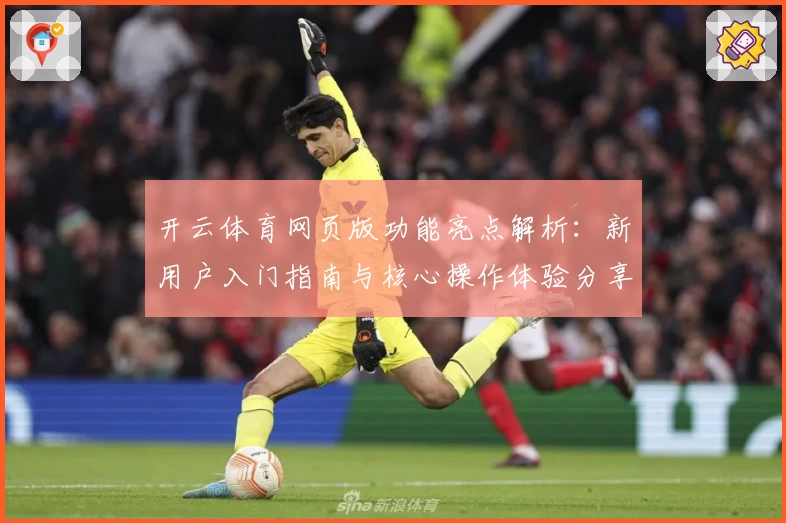 开云体育网页版功能亮点解析：新用户入门指南与核心操作体验分享