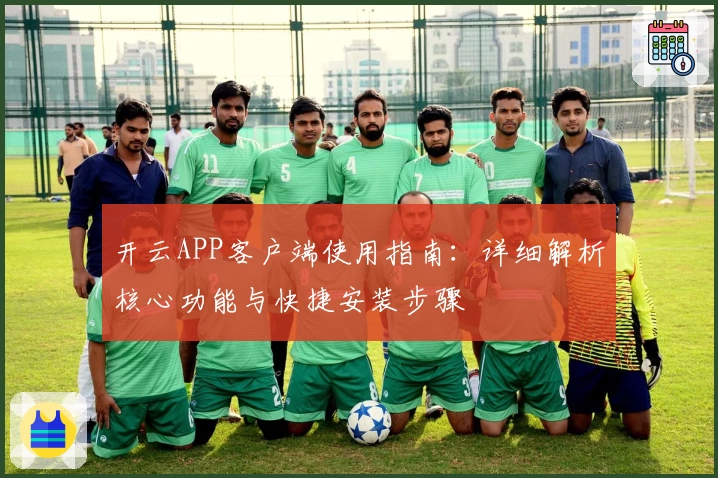开云APP客户端使用指南：详细解析核心功能与快捷安装步骤
